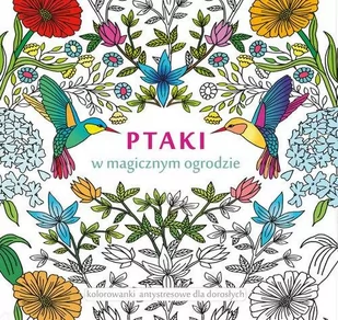 Kolorowanki antystresowe dla dorosłych. Ptaki w magicznym ogrodzie - Opracowanie zbiorowe - Poradniki hobbystyczne - miniaturka - grafika 1