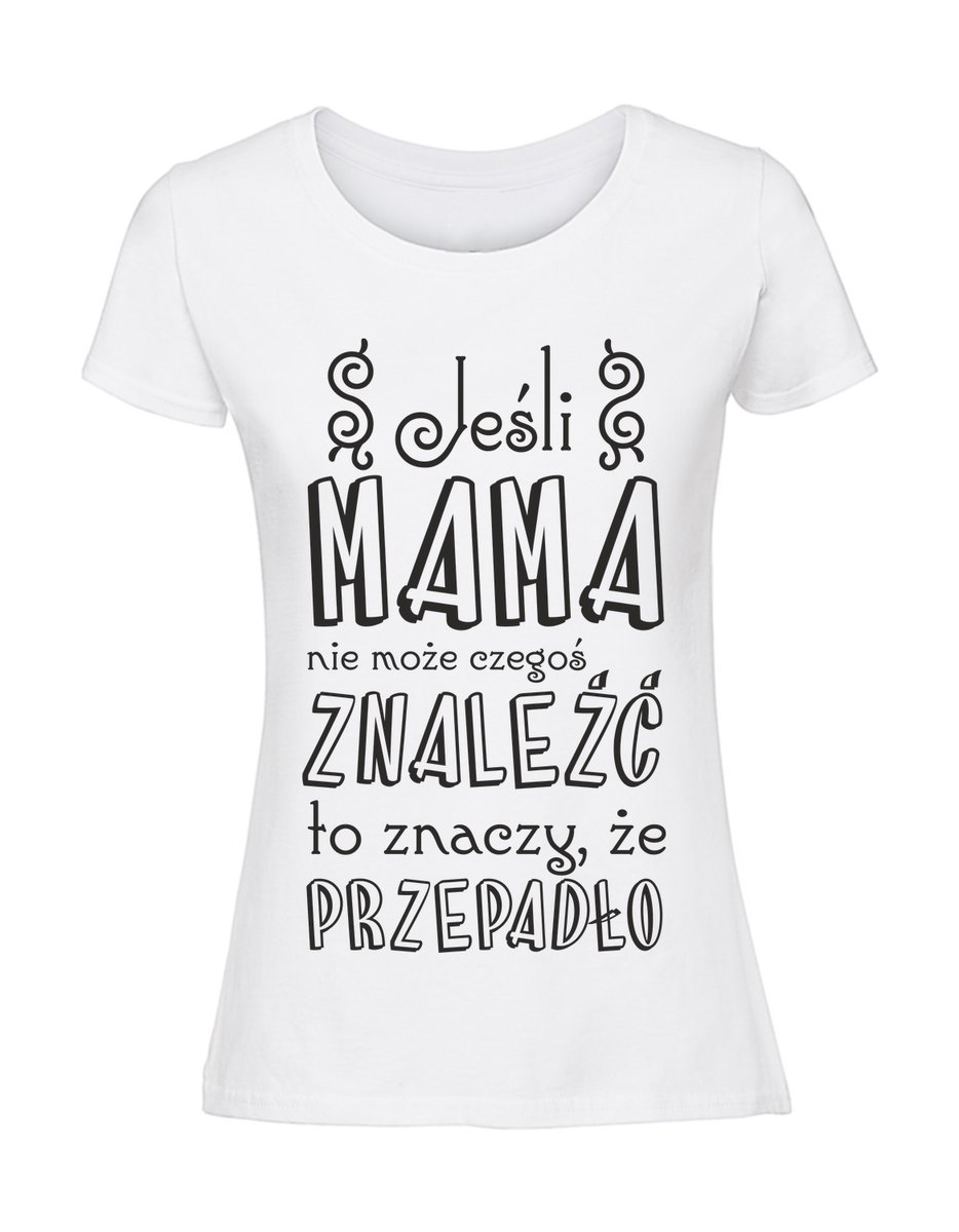 Damska koszulka z nadrukiem - Jeśli mama nie może czegoś znaleść to znaczy że przepadło biały S