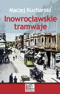Księży Młyn Maciej Kucharski Inowrocławskie tramwaje - Historia świata - miniaturka - grafika 1