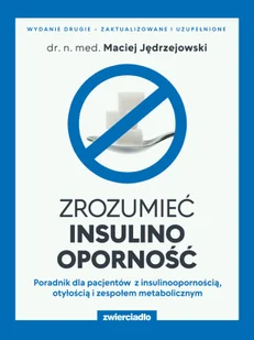 Zrozumieć insulinooporność. Poradnik dla pacjentów z insulinoopornością, otyłością i zespołem metabolicznym - Poradniki hobbystyczne Zrozumieć insulinooporność. Poradnik dla pacjentów z insulinoopornością, otyłością i zespołem metabolicznym - Poradniki hobbystyczne - miniaturka - grafika 1