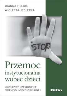Difin Przemoc instytucjonalna wobec dzieci. Kulturowe uzasadnienie przemocy instytucjonalnej Joanna Helios, Wioletta Jedlecka - Psychologia - miniaturka - grafika 2