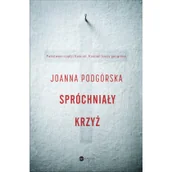 Felietony i reportaże - Joanna Podgórska Spróchniały krzyż - miniaturka - grafika 1