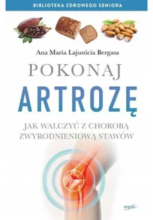 Ana Maria Lajusticia Bergasa Pokonaj artrozę Jak walczyć z choroba zwyrodnieniową stawów - Zdrowie - poradniki - miniaturka - grafika 2
