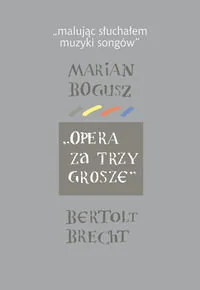 Malując słuchałem muzyki songów Marian Bogusz. Opera za trzy grosze Bertolt Brecht - Książki o kulturze i sztuce - miniaturka - grafika 1