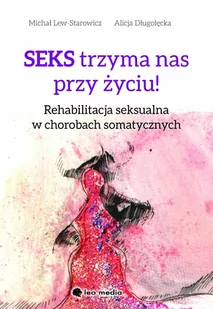 Seks trzyma nas przy życiu. Rehabilitacja seksualna w chorobach somatycznych - E-booki - nauka - miniaturka - grafika 1