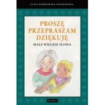 PROSZĘ PRZEPRASZAM DZIĘKUJĘ MAŁE WIELKIE SŁOWA LUIZA BORKOWSKA-ZIÓŁKOWSKA