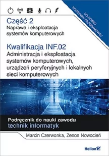 Marcin Czerwonka; Zenon Nowocień Kwalifikacja INF.02 Administracja i eksploatacja systemów komputerowych urządzeń peryferyjnych i l - Podręczniki do technikum - miniaturka - grafika 1