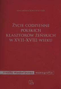 Życie codzienne polskich klasztorów żeńskich w XVII-XVIII wieku - Małgorzata Borkowska - Historia świata - miniaturka - grafika 1