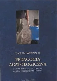 Pedagogia agatologiczna. Studium hermeneutyczno-krytyczne projektu etycznego Józefa Tischnera - Podręczniki dla szkół wyższych - miniaturka - grafika 1