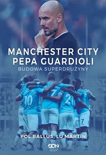 Lu Martín; Pol Ballús Manchester City Pepa Guardioli Budowa superdrużyny e-book) Lu Martín Pol Ballús - E-booki - sport - miniaturka - grafika 2