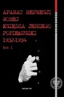 Historia świata - Aparat represji wobec Księdza Jerzego Popiełuszki 1982-1984 tom I - miniaturka - grafika 1