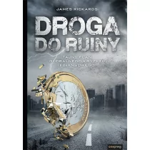 DROGA DO RUINY TAJNY PLAN GLOBALNEGO KRYZYSU FINANSOWEGO James Rickards - Finanse, księgowość, bankowość - miniaturka - grafika 1