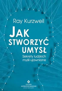 JAK STWORZYĆ UMYSŁ SEKRETY LUDZKICH MYŚLI UJAWNIONE Ray Kurzweil - Zdrowie - poradniki - miniaturka - grafika 1