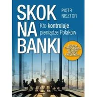 Felietony i reportaże - SKOK NA BANKI KTO KONTROLUJE PIENIĄDZE POLAKÓW HISTORIA TRANSFORMACJI POLSKIEGO SEKTORA FINANSOWEGO Piotr Nisztor - miniaturka - grafika 1