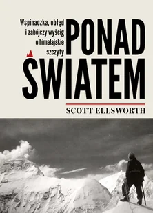 Burda książki Ponad światem. Wspinaczka, obłęd i zabójczy wyścig o himalajskie szczyty Scott Ellsworth - Książki podróżnicze - miniaturka - grafika 2