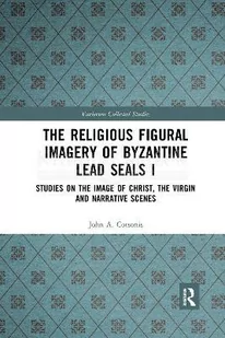 The Religious Figural Imagery of Byzantine Lead Seals I: Studies on the Image of Christ, the Virgin and Narrative Scenes - Pozostałe książki - miniaturka - grafika 1