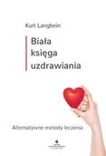 Zdrowie - poradniki - BIAŁA KSIĘGA UZDRAWIANIA ALTERNATYWNE METODY LECZENIA Kurt Langbein - miniaturka - grafika 1