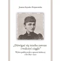 Szyszko-Trojanowska Joanna DĽwigać się trzeba zawsze i walczyć ci$975gle Wybór publicystyki o sprawie kobiecej z lat 1897-1930 - Biografie i autobiografie - miniaturka - grafika 1