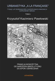 Pawłowski Krzysztof Kazimierz Urbanistyka la francaise Tysiąc lat doświadczeń i europejskich innowacji Dopełnienie obrazu Tom 2 - mamy na stanie, wyślemy natychmiast - Książki o architekturze - miniaturka - grafika 2