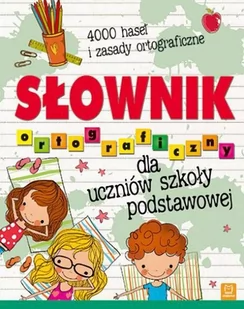 zbiorowe Opracowanie Słownik ortograficzny dla uczniów szkoły podstawowej - Słowniki języka polskiego - miniaturka - grafika 1