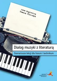 GWO Dialog muzyki z literaturą. Scenariusze lekcji LO Adam Regiewicz, Tomasz Florczyk - Podręczniki dla szkół zawodowych - miniaturka - grafika 1