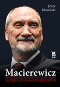 Biografie i autobiografie - Kłosiński Jerzy Macierewicz. Człowiek do zadań niemożliwych - miniaturka - grafika 1