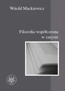Wydawnictwa Uniwersytetu Warszawskiego Filozofia współczesna w zarysie - Witold Mackiewicz - Filozofia i socjologia - miniaturka - grafika 1
