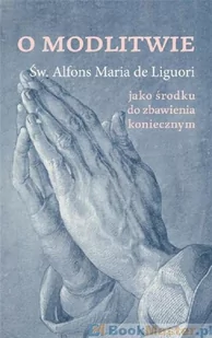 DeReggio O modlitwie, jako środku do zbawienia koniecznym Św. Alfons de Liguori - Religia i religioznawstwo - miniaturka - grafika 1