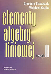 Elementy algebry liniowej część 2 - Grzegorz Banaszak, Wojciech Gajda - Matematyka - miniaturka - grafika 1