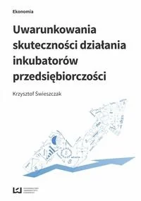 Wydawnictwo Uniwersytetu Łódzkiego Krzysztof Świeszczak Uwarunkowania skuteczności działania inkubatorów przedsiębiorczości - Ekonomia - miniaturka - grafika 1