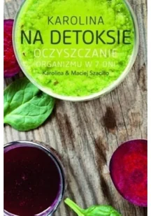 Agora Karolina na detoksie. Oczyszczanie organizmu w 7 dni - Maciej Szaciłło, Karolina Szaciłło - Zdrowie - poradniki - miniaturka - grafika 2