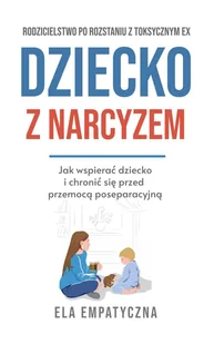 Dziecko z narcyzem. Jak wspierać dziecko i chronić się przed przemocą poseparacyjną - E-booki - poradniki - miniaturka - grafika 1
