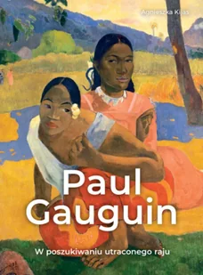 Paul Gauguin. W poszukiwaniu utraconego raju - Agnieszka Kijas - Książki o kulturze i sztuce - miniaturka - grafika 1