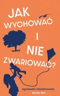Jak wychować i nie zwariować - Agnieszka Zdziebłowska - książka - Poradniki dla rodziców - miniaturka - grafika 1
