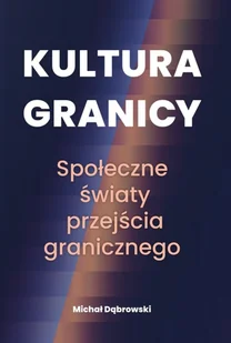 FNCE Kultura granicy. Społeczne światy przejścia granicznego DĄBROWSKI MICHAŁ - Psychologia - miniaturka - grafika 2