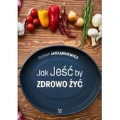 Poradniki hobbystyczne - Jak Jeść by Zdrowo Żyć Robert Jarząbkiewicz - miniaturka - grafika 1