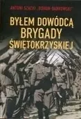 Historia świata - Byłem dowódcą Brygady Świętokrzyskiej w.2 - Antoni Szacki - miniaturka - grafika 1