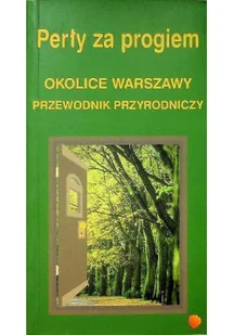 Perły za progiem Okolice Warszawy Przewodnik przyrodniczy - Felietony i reportaże - miniaturka - grafika 1