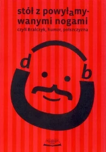 Stół z powyłamywanymi nogami czyli Bralczyk, humor, polszczyzna - Książki regionalne - miniaturka - grafika 1