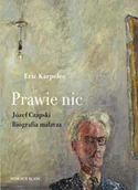 Biografie i autobiografie - Prawie nic. Józef Czapski. Biografia malarza - Eric Karpeles - miniaturka - grafika 1
