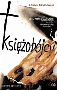 EDITIONS SPOTKANIA Księżobójcy. Anatomia zbrodni - Leszek Szymowski - Historia świata - miniaturka - grafika 1