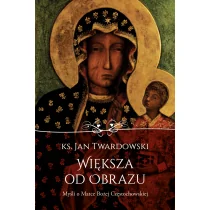 Jan Twardowski Większa od obrazu Myśli o Matce Bożej Częstochowskiej - Religia i religioznawstwo - miniaturka - grafika 1