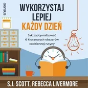 Audiobooki - poradniki - Wykorzystaj lepiej każdy dzień. Jak zoptymalizować 6 kluczowych obszarów codziennej rutyny - miniaturka - grafika 1