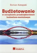 Zarządzanie - Marina Budżetowanie w zarządzaniu przedsiębiorstwem budowlano-montażowym - Roman Kotapski - miniaturka - grafika 1