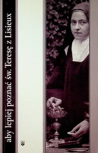 Aby lepiej poznać Świętą Teresę z Lisieux - Biografie i autobiografie - miniaturka - grafika 1