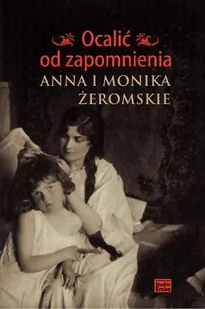 Ocalić od zapomnienia. Anna i Monika Żeromskie - E-booki - biografie - miniaturka - grafika 1