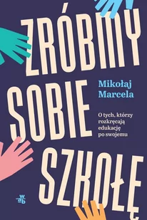Zróbmy sobie szkołę. O tych, którzy rozkręcają edukację po swojemu - E-booki - literatura faktu - miniaturka - grafika 1