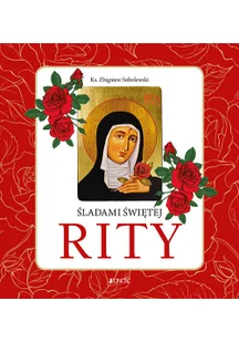 Śladami Świętej Rity Zbigniew Sobolewski - Religia i religioznawstwo Śladami Świętej Rity Zbigniew Sobolewski - Religia i religioznawstwo - miniaturka - grafika 2