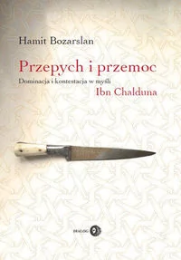 Dialog Hamit Bozarslan Przepych i przemoc. Dominacja i kontestacja w myśli Ibn Chalduna - Historia świata - miniaturka - grafika 2