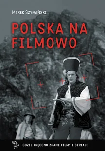 Polska na filmowo. Gdzie kręcono znane filmy i seriale - Książki o kulturze i sztuce - miniaturka - grafika 1